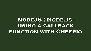 NodeJS : Node.js - Using a callback function with Cheerio