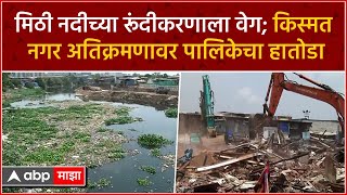 Mithi River Mumbai : मिठी नदीच्या रूंदीकरणाला वेग; किस्मत नगर अतिक्रमणावर पालिकेचा हातोडा