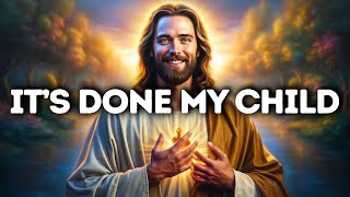 God Says- IT'S DONE MY CHILD | God Message | Gods Message Now Today| God's Message Now For You Today