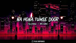 Na Hona Tumse Door [Slowed + Reverb] | Gajendra Verma | Music World | Lo-Fi