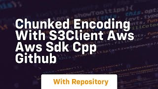 chunked encoding with s3client aws aws sdk cpp github