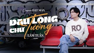 ĐAU LÒNG CHỮ TƯỞNG - DƯƠNG HÙNG SƠN FT THÀNH ĐẠT | LÂM TUẤN ( COVER )