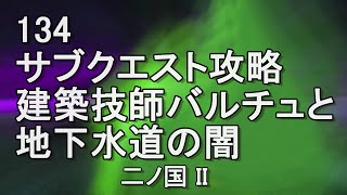 134建築技師バルチュと地下水道の闇　サブクエスト攻略　二ノ国II　レヴァナントキングダム