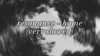 resonance - home (very slowed)