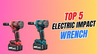 Top 5 Best Electric Impact Wrenches 2025