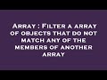 Array : Filter a array of objects that do not match any of the members of another array