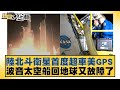 陸北斗衛星首度超車美GPS 波音太空船回地球又故障了 新聞大白話 20240908