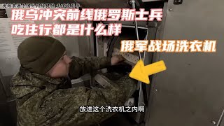 俄乌冲突前线战场俄罗斯士兵生活起居没想到这么丰富