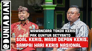 Wawancara dengan Tokoh Keris Nasional Guntur Setyanto dari Pameran Keris sampai Hari Keris