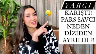 YARGI PARS SAVCI NEDEN AYRILDI?! Yargı Son Bölüm ve Olaylar Olaylar!