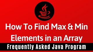 Frequently Asked Java Program 18: How To Find Maximum & Minimum Values in Array