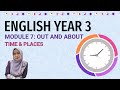 ENGLISH YEAR 3 MODULE 7: OUT AND ABOUT (TIME AND PLACES)