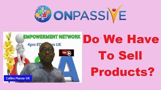 #ONPASSIVE 🔷 DO WE HAVE TO SELL PRODUCTS? 🔷 with Collins Mana 🔷