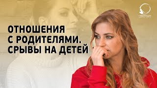 ОТНОШЕНИЯ С РОДИТЕЛЯМИ. Почему происходят срывы на детей.