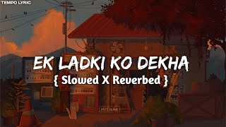EK ladki Ko Dekha - Darshan Raval { Slowed X Reverbed } || Lofi || TEMPO LYRIC