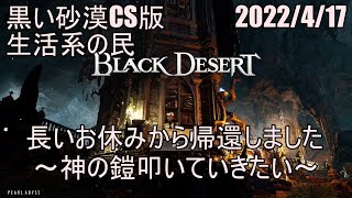 (楽しいよPS4黒い砂漠)4/17長いお休みから帰還しました～神の鎧を叩いていきたい～