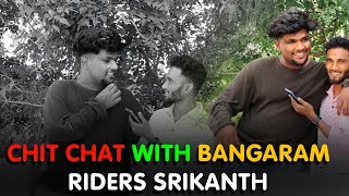 CHIT CHAT WITH || BANGARAM || RIDERS SRIKANTH || BUNTYFELLOW ||