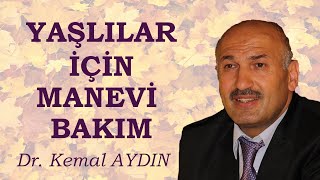 YAŞLILAR İÇİN MANEVİ BAKIM OLARAK NE YAPILABILIR? - Dr. Kemal AYDIN