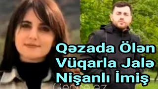 Dəhşətli Qəzada Ölən Vüqarla Jalə Nişanlı İmiş - YENİLƏNDİ