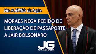 Moraes nega pedido de liberação de passaporte a Jair Bolsonaro – Jornal da Gazeta – 16/01/2025