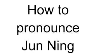 How to Pronounce Jun Ning (Chinese)