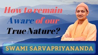 Remain Aware of Your True Nature | Swami Sarvapriyananda
