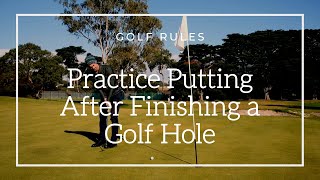 Golf Rules: Practice Putting After Finishing a Hole