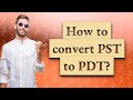 How to convert PST to PDT?