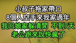 小叔子拖家帶口，8個人空手來我家過年，我回娘家躲清閒，不到7天老公跑來說快瘋了#深夜淺讀 #為人處世 #生活經驗 #情感故事