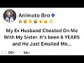 My Ex Husband Cheated On Me With My Sister  It’s been 6 YEARS and He Just Emailed Me || Animato bro