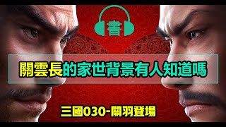 🔴無廣告聽三國030；為什麼關羽的家世背景史書隻字不敢提？真的是逃犯嗎？