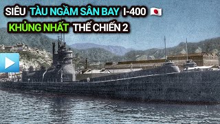 TÀU NGẦM SÂN BAY I-400 SEN TOKU | Khủng nhất Thế chiến 2