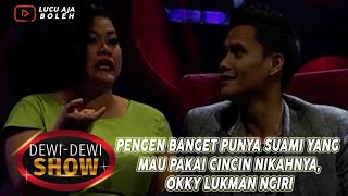 PENGEN BANGET PUNYA SUAMI YANG MAU PAKAI CINCIN NIKAHNYA, OKKY LUKMAN NGIRI - DEWI DEWI SHOW