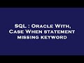 SQL : Oracle With, Case When statement missing keyword
