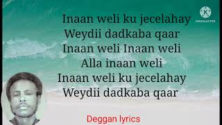 Heestii: Inaan weli ku jecelahay Codkii: AUN Axmed YuusufGacayte.  By Deggan lyrics.