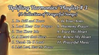 Uplifting Harmonies' Playlist # 3 (A Collection of Prayerful Songs)