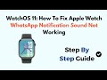 WatchOS 11: How To Fix Apple Watch WhatsApp Notification Sound Not Working