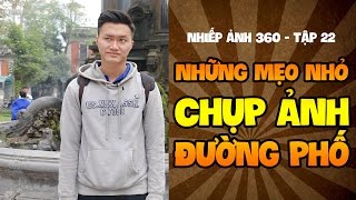 Những mẹo chụp ảnh đường phố | Tập 22 | Nhiếp Ảnh 360