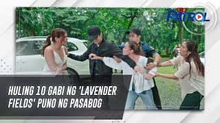 Huling 10 gabi ng 'Lavender Fields' puno ng pasabog | TV Patrol