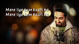 Mere Liye Tum Kafi Ho Full Song |Lyrics|Ayushman Khurana