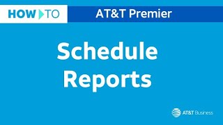 How to Schedule Reports in Premier | AT&T Premier