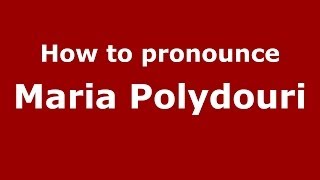 How to Pronounce Maria Polydouri - PronounceNames.com