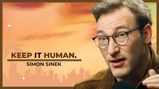 KEEP IT HUMAN. | SIMON SINEK