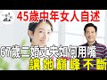 45歲中年女人自述：67歲二婚丈夫比前任強多了|情感|心靈奇旅