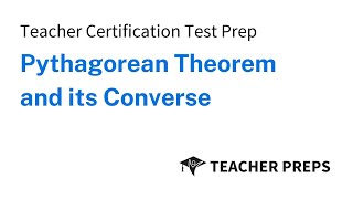 Teacher Certification Test Prep: Pythagorean Theorem and its Converse