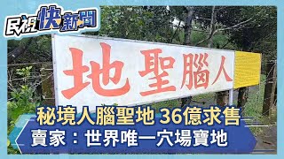 秘境人腦聖地 36億求售 賣家：世界唯一穴場寶地－民視新聞