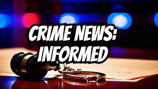 Stay Informed: Crime News with Arrests, Charges, Convictions