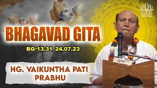 HG. Vaikuntha Pati Prabhu_BG-13.31 _24.07.23