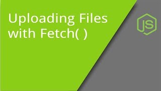 Using Fetch to Upload Files