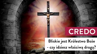 Bliskie jest Królestwo Boże - czy idziesz właściwą drogą? I Podcast